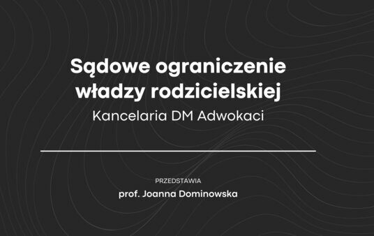 Sądowe ograniczenie władzy rodzicielskiej - omawia prof. Joanna Dominowska