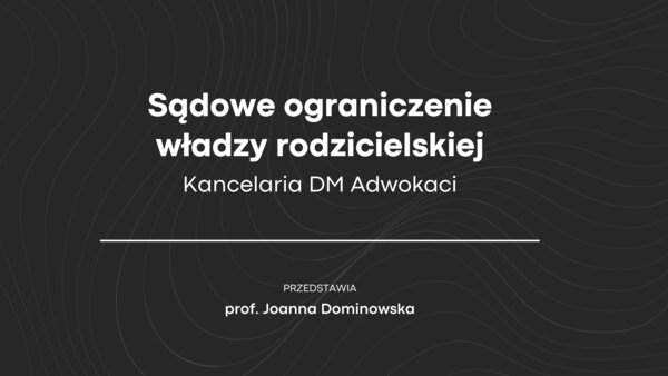 Sądowe ograniczenie władzy rodzicielskiej - omawia prof. Joanna Dominowska