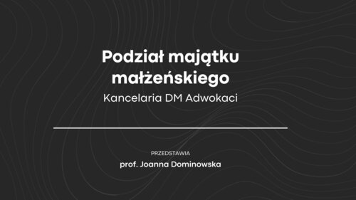 Podział majątku małżeńskiego - omawia prof. Joanna Dominowska